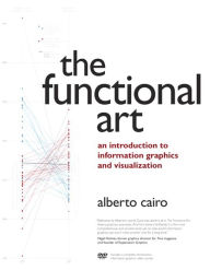 Functional Art, The: An introduction to information graphics and visualization Alberto Cairo Author