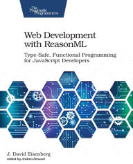 Web Development with ReasonML: Type-Safe, Functional Programming for JavaScript Developers J. Eisenberg Author
