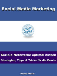 Social Media Marketing - Soziale Netzwerke optimal nutzen -Strategien, Tipps & Tricks für die Praxis Klaus Frerix Author