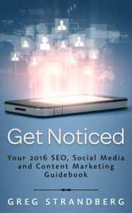 Get Noticed: Your 2016 SEO, Social Media and Content Marketing Guidebook (Increasing Website Traffic Series, #7) Greg Strandberg Author