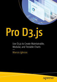 Pro D3.js: Use D3.js to Create Maintainable, Modular, and Testable Charts Marcos Iglesias Author