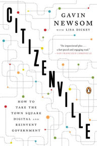 Citizenville: How to Take the Town Square Digital and Reinvent Government Gavin Newsom Author
