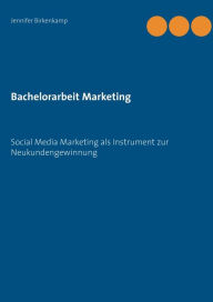 Bachelorarbeit Marketing: Social Media Marketing als Instrument zur Neukundengewinnung Jennifer Birkenkamp Author