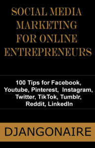 Social Media Marketing for Online Entrepreneurs - 100 Tips for Facebook, Youtube, Pinterest, Instagram, Twitter, TikTok, Tumblr, Reddit, LinkedIn Djan