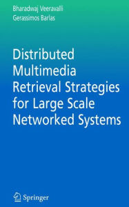 Distributed Multimedia Retrieval Strategies for Large Scale Networked Systems Bharadwaj Veeravalli Author