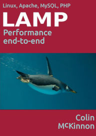 Linux, Apache, MySQL, PHP Performance End to End Colin McKinnon Author