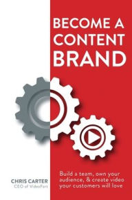 Become a Content Brand: Build a Team, Own Your Audience, & Create Video Your Customers Will Love Chris Carter Author