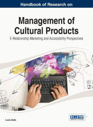 Handbook of Research on Management of Cultural Products: E-Relationship Marketing and Accessibility Perspectives Lucia Aiello Editor
