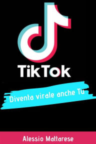 TikTok diventa virale anche tu: Guida completa per influencer e aziende Alessio Mattarese Author