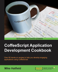 CoffeeScript Application Development Cookbook Mike Hatfield Author