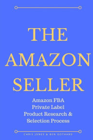 The Amazon Seller: Amazon FBA Private Label Product Research & Selection Process Chris Jones Author