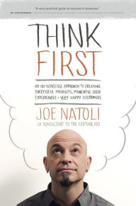 Think First: My No-Nonsense Approach to Creating Successful Products, Memorable User Experiences + Very Happy Customers Joe Natoli Author