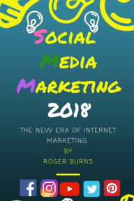 Social Media Marketing 2018: The New Era of SMM Roger Burns Author