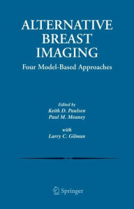 Alternative Breast Imaging: Four Model-Based Approaches Keith D. Paulsen Editor