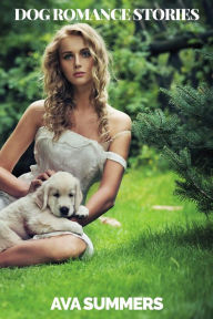 Dog Romance Stories: Three Short Romance Stories with Dogs (Lucky Dog, #4) Ava Summers Author