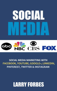 Social Media: Social Media Marketing with Facebook, Youtube, Google+, Linkedin, Pinterest, Twitter and Instagram Larry Forbes Author