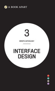 Briefs Anthology Volume 3: Interface Design A Book Apart Compiler