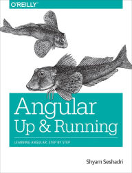 Angular: Up and Running: Learning Angular, Step by Step Shyam Seshadri Author