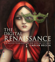 The Digital Renaissance: Old-Master Techniques in Painter and Photoshop Carlyn Beccia Author
