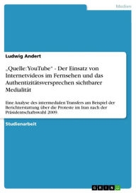 'Quelle: YouTube' - Der Einsatz von Internetvideos im Fernsehen und das Authentizitätsversprechen sichtbarer Medialität: Eine Analyse des intermedia