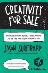 Creativity For Sale: How I Made $1,000,000 Wearing T-Shirts And How You Can Turn Your Passion Into Profit, Too Jason SurfrApp Author