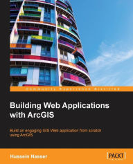 Building Web Applications with ArcGIS Hussein Nasser Author
