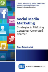 Social Media Marketing: Strategies in Utilizing Consumer-Generated Content Emi E. Moriuchi Author