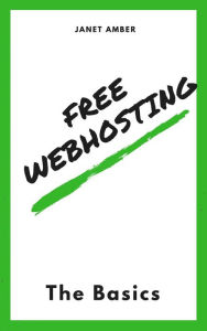 Free WebHosting: The Basics Janet Amber Author