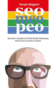 Seo Meo Peo. Breviario semplice di Web Media Marketing Giorgio Maggioni Author