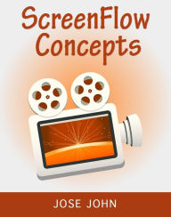 ScreenFlow Concepts: Easy Video Editing for Professional Screencasts Jose John Author