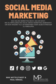 Social Media Marketing: Das Online Marketing Buch, das dir zeigt, wie du erfolgreiches Social Media Marketing anwendest, um dein Angebot als Unternehm