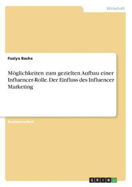 Möglichkeiten zum gezielten Aufbau einer Influencer-Rolle. Der Einfluss des Influencer Marketing Foziya Basha Author