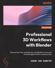 Professional 3D Workflows with Blender: Discover tips, tricks, and hacks for using Blender in every part of the 3D digital content creation process Ja