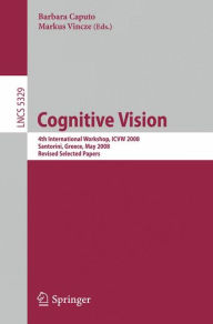 Cognitive Vision: 4th International Workshop, ICVW 2008, Santorini, Greece, May 12, 2008, Revised Selected Papers Markus Vincze Editor