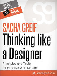 Thinking Like A Designer: Principles and Tools for Effective Web Design Sacha Greif Author