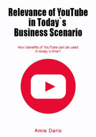 Relevance of YouTube in Today`s Business scenario: How benefits of YouTube can be used in today`s time? Amie Dario Author