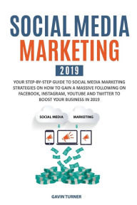 Social Media Marketing 2019: Your Step-by-Step Guide to Social Media Marketing Strategies on How to Gain a Massive Following on Facebook, Instagram, Y