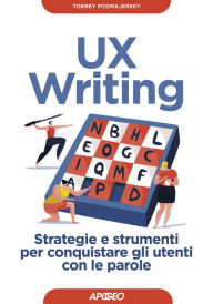 UX Writing: Strategie e strumenti per conquistare gli utenti con le parole Torrey Podmajersky Author