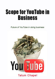 Scope for YouTube in business: Future of YouTube in doing business Tatum Chapel Author