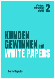 Kunden gewinnen mit White Papers (Content Marketing Guide 2) Doris Doppler Author