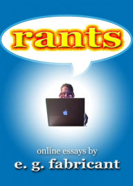 Rants: Online Essays by E. G. Fabricant E. G. Fabricant Author