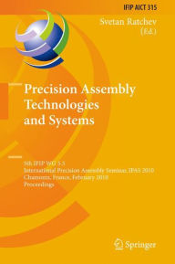 Precision Assembly Technologies and Systems: 5th IFIP WG 5.5 International Precision Assembly Seminar, IPAS 2010, Chamonix, France, February 14-17, 20