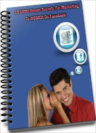 Love & Romance eBook - 15 HOT Secrets To Marketing Wo Women On Facebook - Women are a POWERFUL force on the Internet today a force that will only be i
