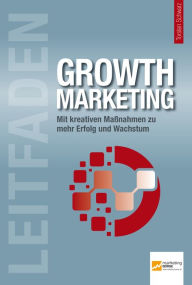 Leitfaden Growth Marketing: Mit kreativen Maßnahmen zu mehr Erfolg und Wachstum Dietmar Barzen Author