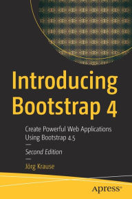Introducing Bootstrap 4: Create Powerful Web Applications Using Bootstrap 4.5 Jïrg Krause Author
