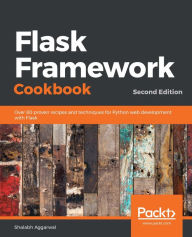 Flask Framework Cookbook: Over 80 proven recipes and techniques for Python web development with Flask Shalabh Aggarwal Author