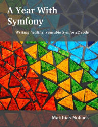 A Year With Symfony: Writing healthy, reusable Symfony2 code Matthias Noback Author