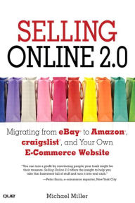 Selling Online 2.0: Migrating from eBay to Amazon, craigslist, and Your Own E-Commerce Website Michael Miller Author