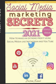 SOCIAL MEDIA MARKETING SECRETS: How to make extreme profit to use Social Media like Instagram and You Tube Jason Kane Author