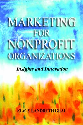 Marketing for Nonprofit Organizations : Insights and Innovation by Stacy Landreth Grau